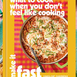 What to Cook When You Don’t Feel Like Cooking: Make It Fast